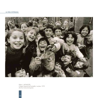 LA VIDA COTIDIANA




                    Pablo L. MONASOR.
                    Colegio Español de Portobello. Londres. 1979.
                    (Archivo Carta de España)




                    132
 