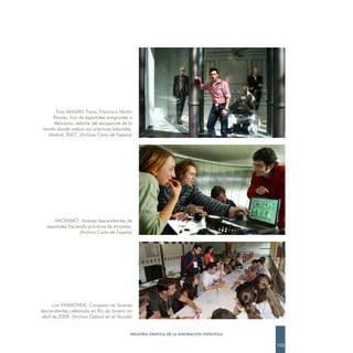 Tony MAGÁN. Franz, Francisco Martín
      Álvarez, hijo de españoles emigrantes a
      Alemania, delante del escaparate de la
 tienda donde realiza sus prácticas laborales.
    Madrid, 2007. (Archivo Carta de España)




      ANÓNIMO. Jóvenes descendientes de
   españoles haciendo prácticas de empresa.
                  (Archivo Carta de España)




      Luis VAAMONDE. Congreso de Jóvenes
descendientes celebrado en Río de Janeiro en
abril de 2009. (Archivo Galicia en el Mundo)


                                             MEMORIA GRÁFICA DE LA EMIGRACIÓN ESPAÑOLA

                                                                                         153
 