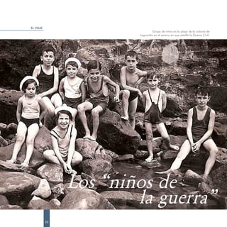 EL VIAJE
                                 Grupo de niños en la playa de la colonia de
                        Laguardia en el verano en que estalló la Guerra Civil.




                Los “niños de
                        la guerra”
           22
 