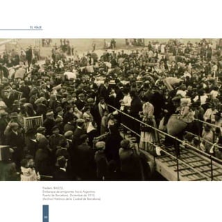EL VIAJE




           Frederic BALLELL.
           Embarque de emigrantes hacia Argentina.
           Puerto de Barcelona. Diciembre de 1910.
           (Archivo Histórico de la Ciudad de Barcelona)




            30
 