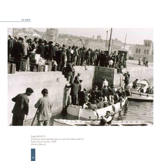 EL VIAJE




           Ángel BLANCO.
           Embarque de emigrantes para un país de América del Sur.
           Puerto de La Coruña, 1920.
           (Archivo Blanco)




            34
 