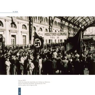EL VIAJE




           Hermes PATO.
           Salida de emigrantes españoles para trabajar en Alemania.
           Estación del Norte de Madrid. Noviembre de 1941.
           (Archivo gráfico de la Agencia Efe)




            38
 