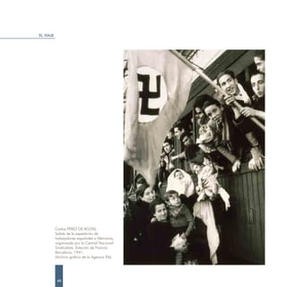 EL VIAJE




           Carlos PÉREZ DE ROZAS.
           Salida de la expedición de
           trabajadores españoles a Alemania,
           organizada por la Central Nacional
           Sindicalista. Estación de Francia.
           Barcelona, 1941.
           (Archivo gráfico de la Agencia Efe)




            40
 