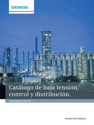 Answers for industry.
www.siemens.com.mx
Catálogo de baja tensión,
control y distribución.
 