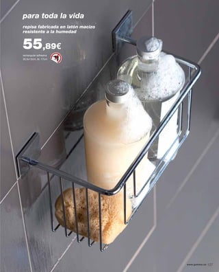 rectangular adhesiva
30,5x13cm, Al. 17cm
para toda la vida
repisa fabricada en latón macizo
resistente a la humedad
55,89€
www.gamma.es 127
 