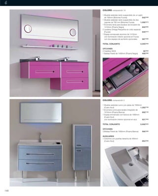 COLORS composición 14
1 Mueble estándar recto suspendido de un cajón
de 700mm (Botones Fucsia) 542’08€
1 Mueble estándar recto suspendido de dos
cajones de 700 mm (Botones Fucsia) 1.090’21€
1 Encimera recta para lavabos de encastre de
1410mm (Pizarra Negra) 805’86€
2 Lavabos Omega Pequeños en color especial
(Fucsia) 630’41€
1 Espejo enmarcado aluminio de 1410mm
con iluminación interior opcional en Fucsia
con dos espejos de aumento opcionales 987’36€
TOTAL CONJUNTO 4.055’92€
OPCIONES
2 Cestillos INOX 96’80€
1 Baldas Pared de 1400mm (Pizarra Negra) 406’56€
COLORS composición 3
1 Mueble estándar curvo con patas de 1000mm
(Cuero Azul) 1.352’78€
1 Encimera curva para lavabo integrado de
1010mm (Pizarra Blanca) 692’12€
1 Espejo enmarcado con textura de 1000mm
(Cuero Azul)
con iluminación interior opcional en azul 621’94€
TOTAL CONJUNTO 2.666’84€
OPCIONES
3 Baldas Pared de 1000mm (Pizarra Blanca) 566’28€
AUXILIARES
1 Columna con puertas derecha de 400mm
(Cuero Azul) 854’26€
148
 