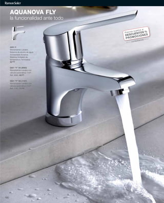 AQUANOVA FLY
la funcionalidad ante todo
5501-Y
Monomando Lavabo.
Sistema de ahorro de agua
incorporado Ecoplus.
Sistema limitador de
temperatura Termostop.
52’03€
5501 “Y” VA (9065)
Monomando Lavabo con
válvula automática 11/4”.
Ref. 9065. 60,50€
5501 “Y” VA (1167)
Monomando Lavabo con
válvula automática 11/4”.
Ref. 1167. 71’39€
Precios sujetos a:
DESCUENTOS %
PROMOCIONES
consúltanos
180
 