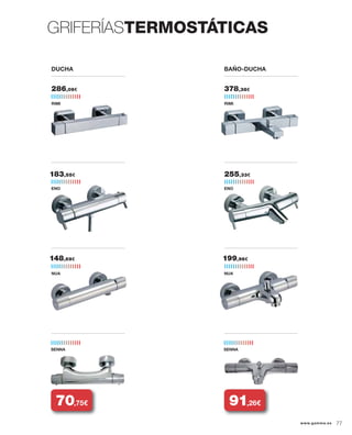 GRIFERÍASTERMOSTÁTICAS
SENNA SENNA
DUCHA BAÑO-DUCHA
NUA
148,69€
RIMI
286,09€
ENO
183,55€
NUA
199,96€
RIMI
378,38€
ENO
255,33€
70,75€ 91,26€
77www.gamma.es
 
