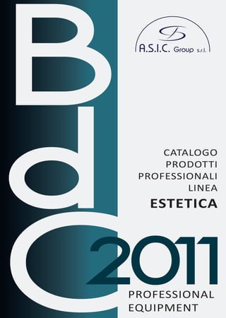 B
d      CATALOGO
       PRODOTTI
   PROFESSIONALI
           LINEA




C
     ESTETICA




 20 1
   1
  PROFESSIONAL
  EQUIPMENT
 
