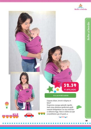 27
Bebeabordo
Liquam aliam, inverit voluptas et
latur?
Emporion essequa spiende rspedis
itatis imus dolorem quidictota quidi
omnisit doluptation cus ma venti ber-
ci dolorem fuga. Nem re dolut eici ipit
eosanditatem que di quam, a
FULAR PORTABEBE
32.39
P. AFILIADO
 