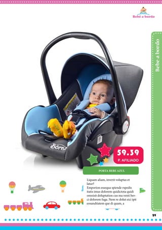 29
Bebeabordo
Liquam aliam, inverit voluptas et
latur?
Emporion essequa spiende rspedis
itatis imus dolorem quidictota quidi
omnisit doluptation cus ma venti ber-
ci dolorem fuga. Nem re dolut eici ipit
eosanditatem que di quam, a
PORTA BEBE AZUL
59.39
P. AFILIADO
 
