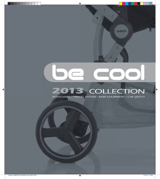 2013                  COLLECTION
                                               PUSHCHAIRS / TRAVEL SYSTEM / BABY EQUIPMENT / CAR SAFETY




becool CUBIERTAS noviembre 2013 24x27.indd 1                                                          12/11/12 12:03
 