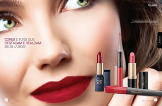 LÁBIOS
beemotionmagazine
42 43
beemotionmagazine
CORES E TONS QUE
DESTACAM E REALÇAM
SEUS LÁBIOS!
A modelo usa Base Líquida Matte Natural,
Pó Compacto Natural, Paleta de sombras
Day by Day, Blush Terracota e Batom Matte
Intense Ruby.
 