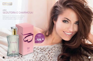 13
beemotionmagazinebeemotionmagazine
12
LOVELY
SEDUTORA E CHARMOSA!
Sedutora com um charme de beleza natural.
Uma fragrância que traduz o romantismo
delicado, inspirado no requinte Oriental.
78.82.00
LOVELY
100ml
Colônia Desodorante Feminina
R$129,98
À VISTA
 