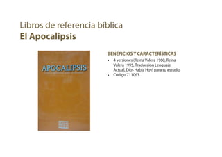 BENEFICIOS Y CARACTERÍSTICAS
• 4 versiones (Reina Valera 1960, Reina
Valera 1995, Traducción Lenguaje
Actual, Dios Habla Hoy) para su estudio
• Código 711063
Libros de referencia bíblica
El Apocalipsis
 