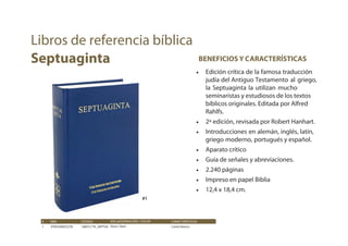 BENEFICIOS Y CARACTERÍSTICAS
• Edición crítica de la famosa traducción
judía del Antiguo Testamento al griego,
la Septuaginta la utilizan mucho
seminaristas y estudiosos de los textos
bíblicos originales. Editada por Alfred
Rahlfs.
• 2ª edición, revisada por Robert Hanhart.
• Introducciones en alemán, inglés, latín,
griego moderno, portugués y español.
• Aparato crítico
• Guía de señales y abreviaciones.
• 2.240 páginas
• Impreso en papel Biblia
• 12,4 x 18,4 cm.
# ISBN CÓDIGO CARACTERÍSTICAS
1 9783438052278 106012 TA_SEPTUA
ENCUADERNACIÓN / COLOR
Dura / Azul Canto blanco
Libros de referencia bíblica
Septuaginta
#1
 