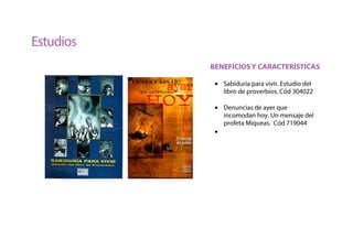 Estudios
• Sabiduría para vivir. Estudio del
libro de proverbios. Cód 304022
• Denuncias de ayer que
incomodan hoy. Un mensaje del
profeta Miqueas. Cód 719044
•
BENEFICIOS Y CARACTERÍSTICAS
 