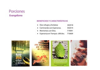 Porciones
Evangelismo
• Dios refugio y fortaleza
• Caminando con Esperanza. 302019
• Momentos con Dios. 719041
• Esperanza en Tiempos difíciles. 710609
BENEFICIOS Y CARACTERÍSTICAS
302018
 