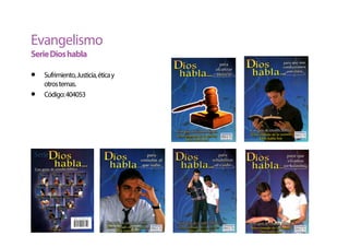 Evangelismo
SerieDioshabla
• Sufrimiento,Justicia,éticay
otrostemas.
• Código:404053
 