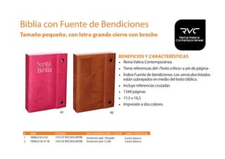 BENEFICIOS Y CARACTERÍSTICAS
• ReinaValera Contemporánea
• Tiene referencias del «Texto crítico» a pie de página-
• Índice Fuente de bendiciones. Los versículos listados
están subrayados en medio del texto bíblico.
• Incluye referencias cruzadas
• 1344 páginas
• 11,5 x 16,5
• Impresión a dos colores.
# ISBN
1 7898521813161
CÓDIGO
103725 RVC045LMFBB
ENCUADERNACIÓN / COLOR
Imitación piel / Rosado
CARACTERÍSTICAS
Canto blanco
2 7898521813178 103724 RVC045LMFBB Imitación piel / Café Canto blanco
#1 #2
Biblia con Fuente de Bendiciones
Tamaño pequeño, con letra grande cierre con broche
 