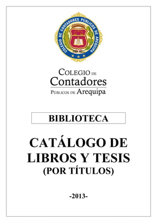 BIBLIOTECA

CATÁLOGO DE
LIBROS Y TESIS
  (POR TÍTULOS)

      -2013-
 
