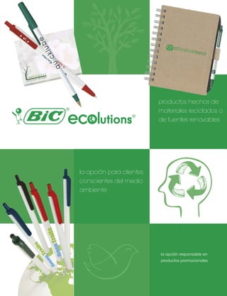 productos hechos de
materiales reciclados o
de fuentes renovables

la opción para clientes
conscientes del medio
ambiente

la opción responsable en
productos promocionales

 