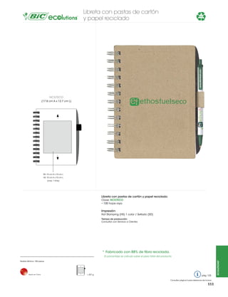 Libreta con pastas de cartón
y papel reciclado

88%

NC57ECO
(17.8 cm A x 12.7 cm L)

SD: 10 cm A x 10 cm L
HS: 10 cm A x 10 cm L
(max. 1 tinta)

Libreta con pastas de cartón y papel reciclado:
Clave: NC57ECO
• 100 hojas raya

Impresión:
Hot Stamping (HS) 1 color / Sellado (SD)
Tiempo de producción:
Consultar con Servicio a Clientes

*	Fabricado con 88% de fibra reciclada.
Pedido Mínimo: 100 piezas

Hecho en China

= 327 g

pág. 123
Consultar página 6 para referencia de íconos

111

ecolutions®

El porcentaje se calcula sobre el peso total del producto.

 