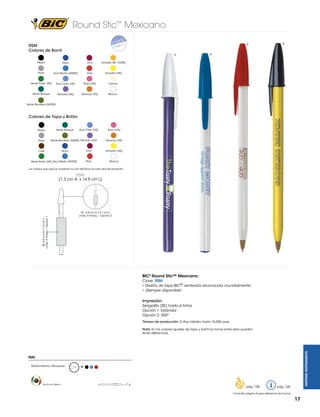 Round Stic™ Mexicano
®

RSM
Colores de Barril
®
Negro

Navy

Vino

Azul Medio (M250)

Rojo

Amarillo (HS)

Verde Pasto (HS)

Azul Claro (HS)

Rosa (HS)

Crema

Verde Bosque

Morado (HS)

Naranja (HS)

®

Amarillo BIC (F290)

Plata

®

Blanco

Verde Bandera (M250)

Colores de Tapa y Botón
Negro

Plata

Verde Bosque

Azul Claro (HS)

Verde Bandera (M250) Morado (HS)

Naranja (HS)

Vino

Verde Pasto (HS) Azul Medio (M250)

Amarillo (HS)

Rojo

Navy

Café

Rosa (HS)

Blanco

Los colores que aquí se muestran no son idénticos al color real del producto

SE: 6.0 cm A x 1.5 cm L
(máx. 4 tintas) – Opción 1

RSM
(1.3 cm A x 14.9 cm L)

SE: 5.5 cm A x 2.1 cm L
(máx. 4 tintas) – Opción 2

BIC® Round Stic™ Mexicano:
Clave: RSM
• Diseño de tapa BIC® venteada reconocida mundialmente
• ¡Siempre disponible!

Impresión:
Serigrafía (SE) hasta 4 tintas
Opción 1: Estándar
Opción 2: 350º
Tiempo de producción: 5 días hábiles hasta 10,000 pzas.

WRITING INSTRUMENTS

Nota: En los colores iguales de tapa y barril los tonos entre ellos pueden
tener diferencias.

RSM
Pedido Mínimo: 250 piezas

Hecho en México

M

=7g

pág. 128

pág. 120

Consultar página 6 para referencia de íconos

17

 