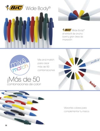 Wide Body®

Wide Body®
el retráctil de ancho
barril y gran área de
impresión

Mix and match
para crear
más de 50
combinaciones

¡Más de 50

combinaciones de color!

Vibrantes colores para
complementar tu marca

32

 
