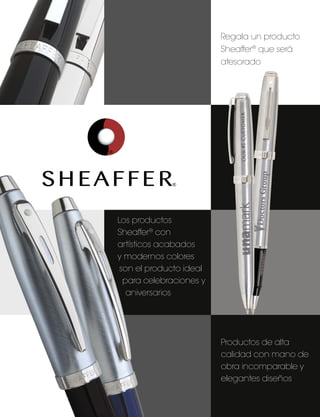 Regala un producto
Sheaffer® que será
atesorado

Los productos
Sheaffer® con
artísticos acabados
y modernos colores
son el producto ideal
para celebraciones y
aniversarios

Productos de alta
calidad con mano de
obra incomparable y
elegantes diseños

 