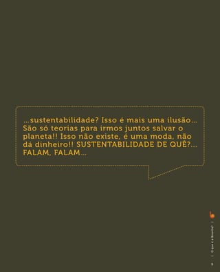 …sustentabilidade? Isso é mais uma ilusão…
São só teorias para irmos juntos salvar o
planeta!! Isso não existe, é uma moda, não
dá dinheiro!! SUSTENTABILIDADE DE QUÊ?...
FALAM, FALAM…




                                             |
                                             O q ue é a B i ovi l l a?
                                             |




                                                 9
 