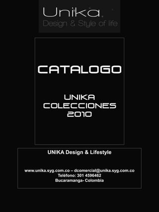 UNIKA Design & Lifestyle
www.unika.syg.com.co – dcomercial@unika.syg.com.co
Teléfono: 301 4596462
Bucaramanga- Colombia
 