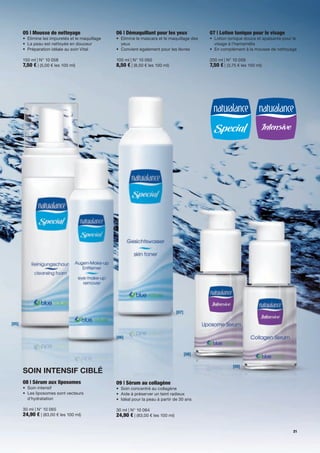 05 | Mousse de nettoyage                     06 | Démaquillant pour les yeux                07 | Lotion tonique pour le visage
       •	 Elimine	les	impuretés	et	le	maquillage	   •	 Elimine	le	mascara	et	le	maquillage	des		   •	 	 otion	tonique	douce	et	apaisante	pour	le	
                                                                                                      L
       •	 La	peau	est	nettoyée	en	douceur           	 yeux	                                           visage	à	l'hamamélis
       •	 	 réparation	idéale	au	soin	Vital
          P                                         •	 Convient	également	pour	les	lèvres	         •	 En	complément	à	la	mousse	de	nettoyage	

       150	ml	|	N°	10	058                           100	ml	|	N°	10	060	                            200	ml	|	N°	10	059
       7,50 €	|	(5,00	€	les	100	ml)                 8,50 €	|	(8,50	€	les	100	ml)                   7,50 €	|	(3,75	€	les	100	ml)




                                                                                     [07]

[05]


                                                    [06]


                                                                                            [08]

                                                                                                               [09]
       Soin intenSif ciblé
       08 | Sérum aux liposomes                     09 | Sérum au collagène
       •	 Soin	intensif	                            •	 Soin	concentré	au	collagène
       •	 	 es	liposomes	sont	vecteurs		
          L                                         •	 	 ide	à	préserver	un	teint	radieux
                                                       A
          d'hydratation                             •	 Idéal	pour	la	peau	à	partir	de	30 ans	

       30	ml	|	N°	10	065                            30	ml	|	N°	10	064
       24,90 €	|	(83,00	€	les	100	ml)               24,90 €	|	(83,00	€	les	100	ml)

                                                                                                                                              21
 