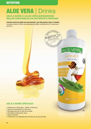 NutritioN


Aloe VerA | Drinks
Gels à boire à l'aloe vera barbadensis
Miller disponibles en différents parfuMs
faites-vous du bien en savourant les délicieux Gels à boire :
Les	gels	à	boire	à	l'Aloe	vera	barbadensis	Miller	se	déclinent	en	3	savoureux	
parfums.	




Gels à boire spéciaux :
•	Fabriqué	en	Allemagne	–	Made	in	Germany
•	Haute	concentration	en	Aloe	vera
                                                                                 [01]
•	Broyage	exclusif	du	filet	de	la	feuille	
•	Procédé	de	fabrication	doux
•	Sans	colorants
•		 	boire	pur	ou	mélangé	avec	de	l'eau	ou	du	jus	de	fruits	
  À


48
 