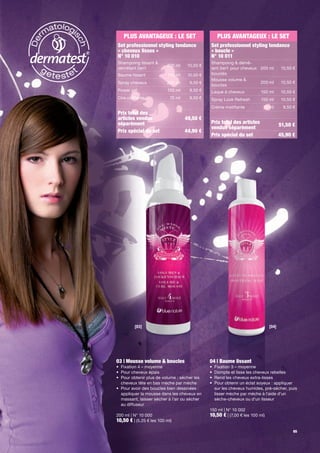 PLUS AVANTAGEUX : LE SET                         PLUS AVANTAGEUX : LE SET
Set professionnel styling tendance             Set professionnel styling tendance
« cheveux lisses »                             « boucle »
N° 10 010                                      N° 10 011
Shampoing lissant &                            Shampoing & démê-
                          200 ml     10,50 €
démêlant 2en1                                  lant 2en1 pour cheveux 200 ml           10,50 €
Baume lissant             150 ml     10,50 €   bouclés
                                               Mousse volume &
Spray cheveux             200 ml      9,50 €                          200 ml           10,50 €
                                               boucles
Power gel                 150 ml      9,50 €   Laque à cheveux            150 ml       10,50 €
Cire coiffante              75 ml     9,50 €   Spray Look Refresh         150 ml       10,50 €
                                               Crème mati ante             75 ml        9,50 €
Prix total des
articles vendus                     49,50 €
séparément                                     Prix total des articles                51,50 €
                                               vendus séparément
Prix spécial du set                 44,90 €
                                               Prix spécial du set                    45,90 €




         [03]                                                                  [04]




03 | Mousse volume & boucles                   04 | Baume lissant
• Fixation 4 – moyenne                         •   Fixation 3 – moyenne
• Pour cheveux épais                           •   Dompte et lisse les cheveux rebelles
• Pour obtenir plus de volume : sécher les     •   Rend les cheveux extra-lisses
  cheveux tête en bas mèche par mèche          •   Pour obtenir un éclat soyeux : appliquer
• Pour avoir des boucles bien dessinées :          sur les cheveux humides, pré-sécher, puis
  appliquer la mousse dans les cheveux en          lisser mèche par mèche à l'aide d'un
  massant, laisser sécher à l'air ou sécher        sèche-cheveux ou d'un lisseur
  au diffuseur
                                               150 ml | N° 10 002
200 ml | N° 10 000                             10,50 € | (7,00 € les 100 ml)
10,50 € | (5,25 € les 100 ml)
                                                                                             65
 