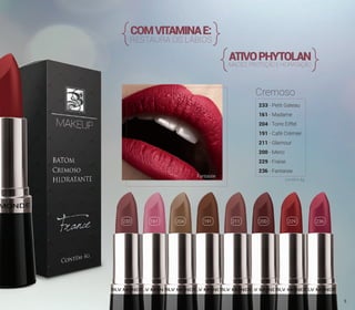 COMVITAMINAE:
{ }RESTAURA OS LÁBIOS
ATIVOPHYTOLAN
{ }MACIEZ,PROTEÇÃOEHIDRATAÇÃO
233 161 204 191 211 200 229 236
Fantaisie
contém 4g
Cremoso
233 - Petit Gateau
161 - Madame
204 - Torre Eiffel
191 - Café Crémier
211 - Glamour
200 - Merci
229 - Fraise
236 - Fantaisie
5
 