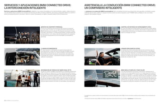 SERVICIOS Y APLICACIONES BMW CONNECTED DRIVE:
LA INTERCONEXIÓN INTELIGENTE

ASISTENCIA A LA CONDUCCIÓN BMW CONNECTED DRIVE:
UN COMPAÑERO INTELIGENTE

Servicios y aplicaciones BMW ConnectedDrive: adáptelos a sus propias necesidades con la máxima facilidad y rapidez. ¿Elegir siempre la
ruta más rápida? Ningún problema con el sistema de información de tráfico en tiempo real (RTTI). ¿Encontrar un restaurante? Basta con solicitar el
servicio de asistente personal. ¿Escuchar lo último en música? Descárguela con rapidez y facilidad mediante Online Entertainment.

La asistencia a la conducción BMW ConnectedDrive ofrece innovadoras funciones que proporcionan más seguridad y comodidad y ayudan
a disfrutar más al volante. ¿Saber en cualquier momento cuándo se acerca la siguiente curva? El BMW Head-up Display en color se lo indica.
¿Aparcar? Park Assistant le ayuda.

SERVICIO DE ASISTENTE PERSONAL
El servicio de asistente personal (opcional) conecta al conductor,
con solo pulsar un botón, con un agente del Centro de llamadas de
BMW. Este buscará, por ejemplo, el restaurante que desee, el cajero
automático más próximo o una farmacia de guardia, y enviará la dirección
correspondiente, si así lo desea, directamente al sistema de navegación.
Se necesita el equipamiento de servicios BMW ConnectedDrive
(opcional).

CONTROL DE DISTANCIA DE APARCAMIENTO (PDC)
El Control de Distancia de Aparcamiento (PDC) opcional, situado detrás,
facilita el aparcamiento y las maniobras marcha atrás en espacios reducidos.
La aproximación del vehículo a un obstáculo se avisa acústicamente y se
indica en el display de control.

LLAMADA DE EMERGENCIA
En caso necesario, la llamada de emergencia (opcional) avisa
autom‡ticamente, a travŽs del Centro de llamadas de BMW, al puesto
de emergencia m‡s pr—ximo, sin utilizar el telŽfono m—vil particular.
Adem‡s de la ubicaci—n del veh’culo, se transmiten otros datos sobre
la gravedad del accidente. La llamada de emergencia tambiŽn puede
realizarse manualmente.

CÁMARA PARA MARCHA ATRÁS
La cámara para marcha atrás (opcional) permite orientarse mejor al
circular hacia atrás en las maniobras de aparcamiento y a velocidades
inferiores a  km/h. Muestra en el display de control el espacio situado
detrás del vehículo. Unas marcas de carril interactivas que indican la
distancia y el radio de giro apoyan al conductor en las maniobras, y los
obstáculos se indican en color.

INFORMACIÓN DE TRÁFICO EN TIEMPO REAL (RTTI)
Es para los usuarios de BMW ConnectedDrive un explorador personal del
tráﬁco siempre a su disposición. El nuevo sistema (opcional) incluye en
tiempo real, además de las autopistas y vías rápidas, también las carreteras
secundarias y numerosos trayectos urbanos. Para el análisis del estado
de tráﬁco se tienen en cuenta muchos más datos que los recibidos por
el canal de mensajes de tráﬁco (TMC) a través de la radio. De este modo,
además de los avisos de retenciones de tráﬁco, en el futuro recibirá datos
precisos sobre la situación del tráﬁco en las posibles rutas alternativas.

BMW HEAD-UP DISPLAY A TODO COLOR
Con este equipamiento (opcional), la información relevante para la
conducción se proyecta directamente en el campo visual del conductor
mediante una pantalla TFT en varios colores. El BMW Head-Up Display
presenta, por ejemplo, la velocidad, indicaciones de navegación o listados
de teléfonos. El mayor número de colores permite distinguir ahora con
más facilidad la información general, como los límites de velocidad de las
advertencias, por ejemplo, el aviso de salida de trayecto. De este modo,
no se aparta la mirada de la carretera y la conducción es más segura.

Las imágenes que se muestran se utilizan solo a título de ilustración, ya que pueden diferir según el vehículo BMW. En función del modelo, es posible que varíen el display de control y la presentación del
contenido.


28 29 BMW ConnectedDrive

Encontrará más información relativa a BMW ConnectedDrive, especialmente sobre la duración del servicio y los costes, en www.bmw.es o en la lista de precios.

 