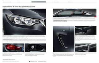 Variantes de equipamiento

Colores

Equipamiento

Datos técnicos

BMW Service

Equipamiento de serie / Equipamiento opcional

 Shadow Line de brillo intenso BMW Individual. Incluye numerosos elementos de equipamiento en Schwarz de brillo intenso: molduras decorativas de
las ventanillas laterales delanteras y traseras, molduras de las ventanillas delanteras y traseras, sistema Air Breather, piezas de soporte del retrovisor (equipamiento
incluido en el Paquete deportivo M).
 Elementos exteriores en aluminio satinado¹. Incluye los bordes y las molduras de las ventanillas laterales, y el sistema Air Breather en aluminio satinado.
Piezas de soporte del retrovisor de color negro mate.

 Faros LED autoadaptables (ilustrado aquí). Incluyen luces decorativas, luces de cruce y carretera, asistente de luz de carretera antideslumbrante, faros
antiniebla LED, luz lateral, intermitentes, alumbrado diurno y luces autoadaptables con distribución variable de la luz para una perfecta iluminación de la calzada y
una mejor visibilidad por la noche para disfrutar de una conducción tan relajada como de día.
 Faros bi-xenón. Para las luces de cruce y de carretera; incluyen lavado de faros y luces decorativas con tecnología LED, ajuste automático del alcance de los
faros y luces de aparcamiento, estacionamiento y alumbrado diurno con anillos luminosos LED.
 Asistente de luz de carretera. Apoya al conductor de noche cambiado automáticamente de luz de carretera a luz de cruce cuando viene tráﬁco de frente o hay
vehículos delante. Con una iluminación ambiental suﬁciente, por ejemplo, en una población, el asistente de luz de carretera actúa y desactiva automáticamente dicha luz.
 Lavado de faros. Asegura el rendimiento óptimo de los faros en cualquier condición climatológica. Con las luces encendidas, al accionar la función de limpiado
con agua, se limpian automáticamente, a la vez que el parabrisas, los cristales protectores de los faros.

 Luces de freno dinámicas. Con función de destellos, se activan de forma
automática cuando se frena a fondo. Así permite a los conductores que circulan
detrás diferenciar de inmediato una frenada ligera de una frenada a fondo,
evitando las colisiones por alcance.

1
2

 Faros antiniebla LED (solo en combinación con los faros LED
autoadaptables). En el faldón delantero, garantizan una mayor seguridad con
condiciones climatológicas adversas. El equipamiento incluye retrovisores
exteriores y toberas de parabrisas calefactables.

Disponible probablemente a partir del º trimestre de .
Disponible probablemente a partir de noviembre de .

52 53 Equipamiento de serie | Equipamiento opcional

 Equipamiento de serie

 Equipamiento opcional

 Tubos de escape con reborde cromado. Los modelos BMW  i²,
 i xDrive²,  d y BMW  d xDrive², están equipados con un tubo de
escape visible en el lado izquierdo, los BMW  i,  i xDrive, d² y
BMW d xDrive², con un tubo de escape doble en el lado izquierdo, y el
BMW i y el BMW i xDrive, en el lado izquierdo y derecho. La imagen
superior muestra el tubo de escape en Schwarz cromado (solo en combinación
con la Línea Sport).

 Air Breather. Así se minimiza la resistencia aerodinámica del vehículo y se
reducen los niveles de consumo y de emisiones de CO . La imagen superior
muestra el Air Breather en Schwarz de brillo intenso (solo en combinación con
la Línea Sport o el acabado Shadow Line de brillo intenso BMW Individual
opcional).

 Enganche de remolque. Gira eléctricamente hasta quedar oculto bajo el
faldón trasero, e incluye control de estabilización del remolque. Admite cargas,
según la motorización, de hasta . kg.

 