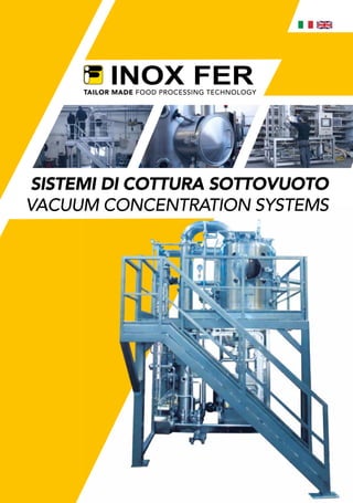 TAILOR MADE FOOD PROCESSING TECHNOLOGY
SISTEMI DI COTTURA SOTTOVUOTO
VACUUM CONCENTRATION SYSTEMS
 