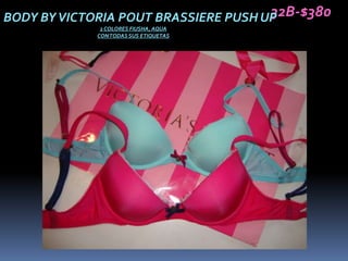 32B-$380
BODY BY VICTORIA POUT BRASSIERE PUSH UP
              2 COLORES FIUSHA, AQUA
             CON TODAS SUS ETIQUETAS
 