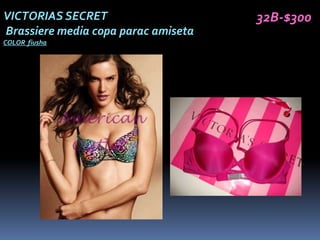VICTORIAS SECRET                     32B-$300
Brassiere media copa parac amiseta
COLOR fiusha
 