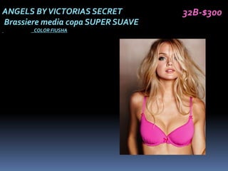 ANGELS BY VICTORIAS SECRET         32B-$300
Brassiere media copa SUPER SUAVE
       COLOR FIUSHA
 