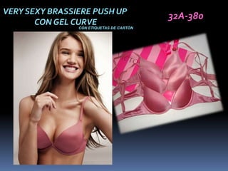 VERY SEXY BRASSIERE PUSH UP
                                          32A-380
       CON GEL CURVE
                CON ETIQUETAS DE CARTÓN
 