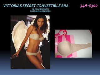 VICTORIAS SECRET CONVEETIBLE BRA       34A-$300
               NO INCLUYE TIRANTES
             SIN ETIQUETAS DE CARTÓN
 