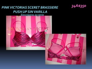 PINK VICTORIAS SCERET BRASSIERE       34A$350
       PUSH UP SIN VARILLA
          CON ETIQUETAS   DE CARTÓN
 