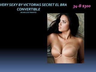 VERY SEXY BY VICTORIAS SECRET EL BRA   34-B $300
         CONVERTIBLE
           NO INCLUYE TIRANTES
 