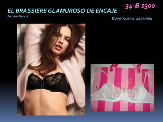 34-B $300
EL BRASSIERE GLAMUROSO DE ENCAJE
En color blanco
                              CON ETIQUETAS   DE CARTÓN
 