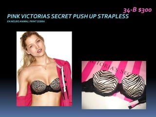 34-B $300
PINK VICTORIAS SECRET PUSH UP STRAPLESS
EN NEGRO ANIMAL PRINT ZEBRA
 