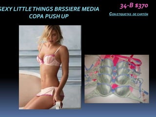 34-B $370
SEXY LITTLE THINGS BRSSIERE MEDIA
                                    CON ETIQUETAS   DE CARTÓN
          COPA PUSH UP
 