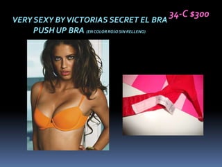 34-C $300
VERY SEXY BY VICTORIAS SECRET EL BRA
     PUSH UP BRA (EN COLOR ROJO SIN RELLENO)
 
